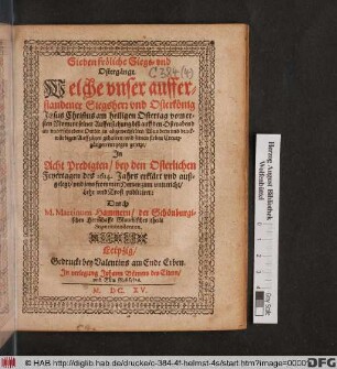 Sieben fröliche Siegs- und Ostergänge. Welche unser aufferstandener Siegsherr und Osterkönig Jesus Christus am heiligen Ostertag vom ersten Moment seiner Aufferstehung biß auff den Osterabend an unterschiedene Oerter in abgewechselten Wundern und denckwürdigen Auffzügen gehalten/ und seinen sieben Creutzgängen entgegen gesetzt : In Acht Predigten/ bey den Osterlichen Feyertagen des 1614. Jahrs erklärt und außgelegt