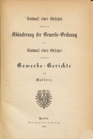 Entwurf eines Gesetzes betreffend die Abänderung der Gewerbe-Ordnung und Entwurf eines Gesetzes betreffend die Gewerbe-Gerichte nebst Motiven
