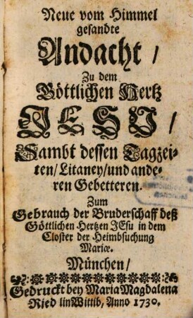 Neue vom Himmel gesandte Andacht, Zu dem Göttlichen Hertz Jesu, Sambt dessen Tagzeiten, Litaney und anderen Gebetteren : Zum Gebrauch der Bruderschaff deß Göttlichen Hertzen Jesu in dem Closter der Heimbsuchung Mariae