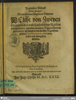 Beglaubter Abdruck Derer Jenigen, Wiewohl vnverfänglichen, Puncten, Welche von Zweyen Evangelischen vnd Catholischen Räthen vnd Cantzlern, wie etwa ein newer ReligionFrieden zu tractiren, im jüngst verwichenen Regenspurgischen Convent pro & contrà verfasset vnd vbergeben worden