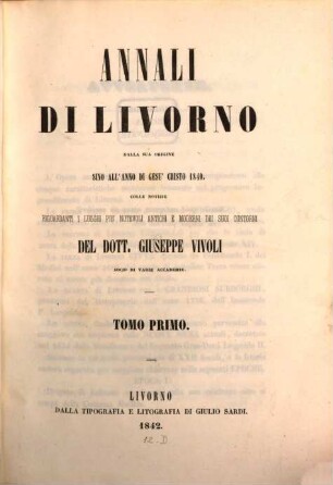 Annali di Livorno dalla sua origine sino all'anno 1840 : colle notizie riguardanti i luoghi più notevoli antichi e moderni dei suoi contorni. 1