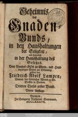 Dritten Theils erster Band: Geheimniß des Gnaden-Bunds/ : dem grossen Bundes-Gott zu Ehren, und allen Heil-begierigen Seelen zur Erbauung geöffnet, ...