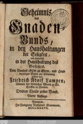 Dritten Theils erster Band: Geheimniß des Gnaden-Bunds/ : dem grossen Bundes-Gott zu Ehren, und allen Heil-begierigen Seelen zur Erbauung geöffnet, ...