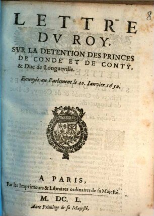 Lettre Dv Roy Svr La Detention Des Princes De Condé Et De Conty & Duc de Longeville : Enuoyée au Parlemene le 20. Ianvier 1650