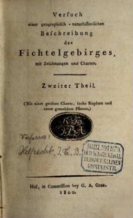 Das Fichtelgebirge, 2. Versuch einer geographisch-naturhistorischen Beschreibung des Fichtelgebirges : (Mit einer grossen Charte, sechs Kupfern und einer gemahlten Pflanze)