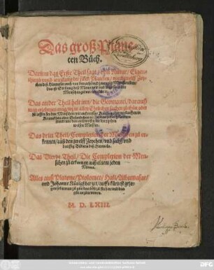 Das groß Plane=||ten Bůch.|| Darinn das Erste Theil sagt/ von Natur/ Eigen=||thumb vnnd wirckung der siben Planeten/ vnnd zwelff Zey=||chen deß Himmels ... || Das ander Theil helt inn/ die Geomanci ... || Das dritt Theil/ Complexion der Menschen zů er=||kennen/ auß den zwelff Zeychen ... || deß Himmels.|| Das Vierdt Theil/ Die Complexion der Men=||schen zů erkennen auß einem jeden || Monat.|| Alles auß Platone/ Ptolomeo/ Hali/ Albumasar/|| vnd Johanne Künigßberger/ auffs kürtzest gezo=||gen ... ||