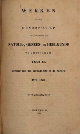 Verslag van het verhandelde in de Sectiën en de Algemeene vergadering .... 1871/72 (1872)