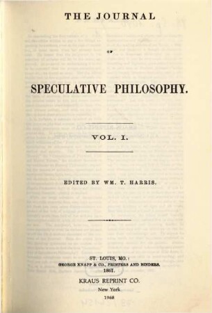 The journal of speculative philosophy : JSP ; a quarterly journal of history, criticism, and imagination. 1. 1867
