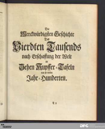 Die Merckwürdigsten Geschichte Des Vierdten Tausends nach Erschaffung der Welt in Zehen Kupffer-Tafeln von so vielen Jahr-Hunderten.