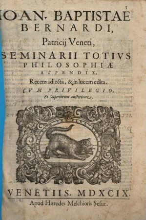 Joan. Baptistae Bernardi, Patritii Veneti, Seminarium Totius Philosophiae : Opus sanè admirabile, & omni Eruditorum generi per quâm utile: Quod Platonis, ac Aristotelis, eorundemq[ue] ; interpretum tam Graecorum, quàm Latinorum, ac etiam Arabum Quaestiones, Conclusiones, Sententiasq́ue omnes integras, & absolutas miro ordine digestas complectitur ; ut quivis uno intuitu, & sine ullo labore, quicquid unquam à summis sapientiae Magistris dictum fuit, perspicere, & eorum opera omnia in unum velut locum collecta habere possit, 3,[a]. Appendix