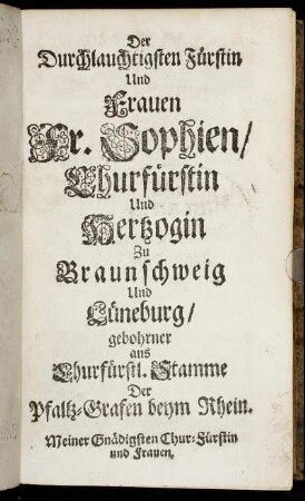Der Durchlauchtigsten Fürstin Und Frauen Fr. Sophien, Churfürstin Und Hertzogin Zu Braunschweig Und Lüneburg [...]