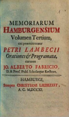 Memoriae Hamburgenses, sive Hamburgi, Et Virorum de Ecclesia, Reque publica & Scholastica Hamburgensi bene meritorum Elogia & Vitae. 3. (1711). - 634 S.
