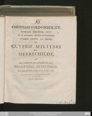 Christiani Wildvogelii. ICt. Consiliar. Saxo-Vinar. Aulici Et In Academia Ienensi Antecessoris Collegii Iuridici h.t. Decani De Clypeo Militari sive Heerschilde. ad Lib. 1. Landrecht. Art. 3. & Lehnrecht. cap. 1. Programma Inaugurale : P.P. Ienae die XXVI. Maii. A.O.R. M.DC.XCV.