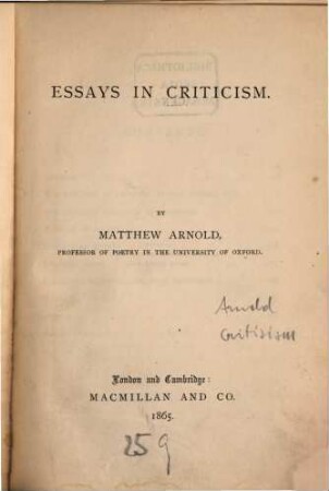 Essays in Criticism : [1. series] Inhalt: The function of Criticism at the present time. The literary influence of Academies. Maurice de Guérin. Eugénie de Guérin. Heinrich Heine. Pagan and mediaeval religions sentiment. Joubert. Spinoza. Marcus Aurelius