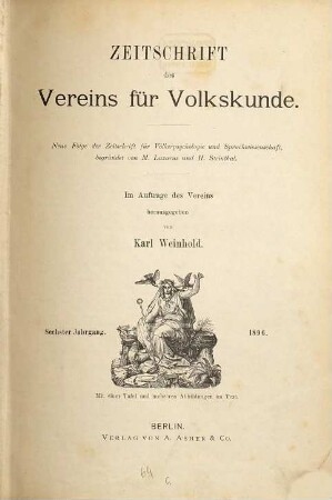 Zeitschrift des Vereins für Volkskunde : neue Folge der Zeitschrift für Völkerpsychologie und Sprachwissenschaft. 6. 1896