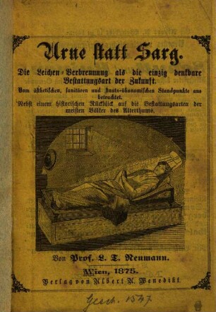 Urne statt Sarg : Die Leichenverbrennung als die einzig denkbare Bestattungsart der Zukunft. Vom ästhetischen, sanitären und staatsökonomischen Standpunkte aus betrachtet