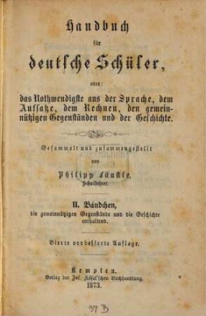 Handbuch für deutsche Schüler : oder: Das Nothwendigste aus der Sprache, dem Aufsatze, dem Rechnen, den gemeinnützigen Gegenständen und der Geschichte. 2