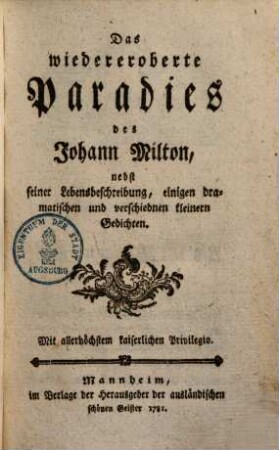 Das wiedereroberte Paradies des Johann Milton : nebst seiner Lebensbeschreibung, einigen dramatischen und verschiednen kleinern Gedichten