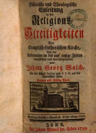 Historische und Theologische Einleitung in die Religions-Streitigkeiten Der Evangelisch-Lutherischen Kirchen, Von der Reformation an bis auf ietzige Zeiten, Vierdter und fünfter Theil