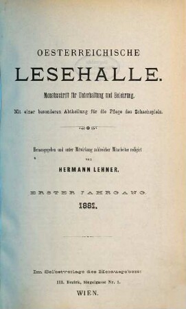 Oesterreichische Lesehalle : Monatsschrift für Unterhaltung und Belehrung; mit einer besonderen Abtheilung für die Pflege des Schachspiels. 1 = Nr. 1/12. 1881