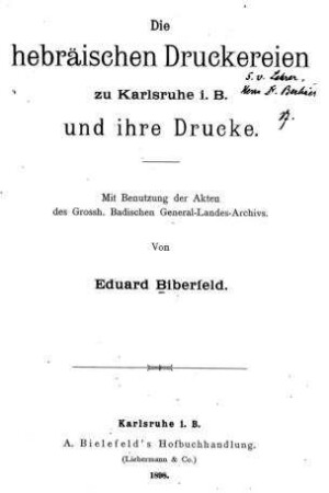 Die hebräischen Druckereien zu Karlsruhe i.B. und ihre Drucke : mit Benutzung der Akten der Grossh.Badischen Gerneral-Landes-Archivs / Eduard Biberfeld