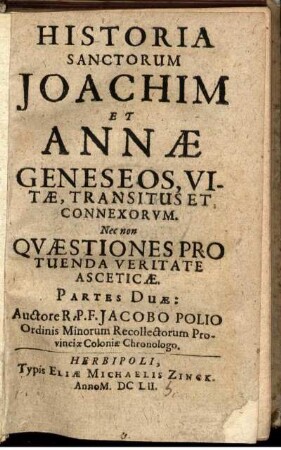 Historia Sanctorum Joachim et Annae Geneseos, Vitae, Transitus et Connexorum : Nec Non Quaestiones Pro Tuenda Veritate Asceticae ; Partes Duae