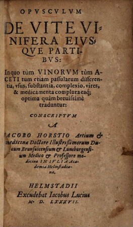 Opusculum de vite vinifera eiusque partibus Opvscvlvm de vite vinifera eivsqve partibvs : in quo tum vinorum tum aceti tum etiam passularum differentia, usus, substantia ... optima quam brevissime traduntur