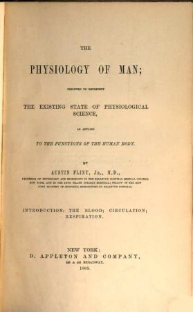 The Physiology of Man; Designed to represent the Existing State of Physiological Science as applied to the Functions of the Human Body, I