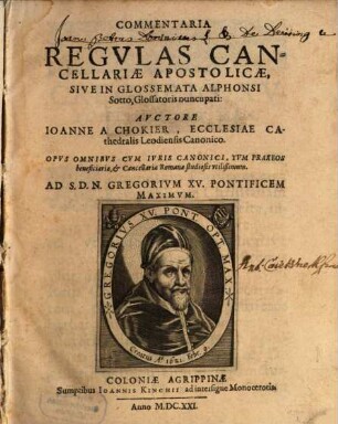 Commentaria In Regvlas Cancellariae Apostolicae, Sive In Glossemata Alphonsi Sotto, Glossatoris nuncupati : Opvs Omnibvs Cvm Ivris Canonici, Tvm Praxeos beneficiariae, et Cancellariae Romanae studiosis vtilißimum