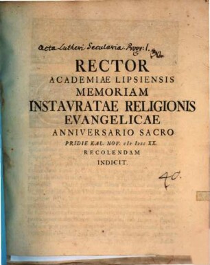 Rector Academiae Lipsiensis memoriam instauratae religionis evang. annivers. sacro prid. kal. Nov. recolendam indicit : [insunt acta Lutheri secularia]