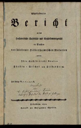 Abgeforderter Bericht an das Hochpreisliche Kaiserliche und Reichskammergericht in Sachen verschiedener Hildesheimischen Notarien wider Ihro Hochfürstliche Gnaden Fürsten-Bischof zu Hildesheim : Hat Anlage Nr. 1. 2. 3. 4. 5. 6.