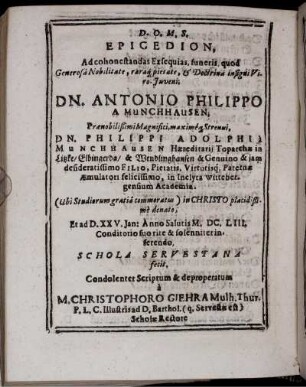 Epicedion, Ad cohonestandas Exsequias, funeris, quod Generosa Nobilitate, raraq[ue] pietate, & Doctrina insigni Viro-Iuvenii: Dn. Antonio Philippo A Munchhausen ... Schola Servestana fecit