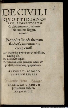 De Civili Quottidianorum Augmentorum & decrementorum lunaris luminis supputatione : Proposita sunt & themata studiosae iuventuti exercitij caussa. De imaginibus principum & nobilitatis, earumq[ue] usu, ...