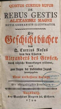 De Rebus Gestis Alexandri Magni : Notis Germanicis Illustratus = Die Geschichtbücher des Q. Curtius Rufus von den Thaten Alexanders des Großen