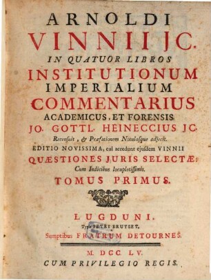 Arnoldi Vinnii JC. In Quatuor Libros Institutionum Imperialium Commentarius Academicus, Et Forensis. 1