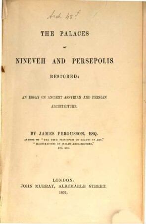 The Palaces of Nineveh and Persepolis restored: an Essay on ancient Assyrian Persian Architecture