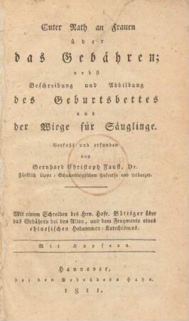 Guter Rath an Frauen über das Gebähren nebst Beschreibung und Abbildung des Geburtsbettes und der Wiege für Säuglinge : mit einem Schreiben des Hrn. Hofr. Böttiger über das Gebähren bei den Alten, und dem Fragmente eines chinesischen Hebammen-Katechismus : mit 5 Kupfern
