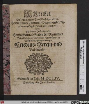 Artickel Deß zwischen dem Durchläuchtigen Herrn/ Herrn Olivier Cromwel/ Protectorn der Republic von Engel: Schott: und Irrland/ [et]c. einer: und den Hochmögenden Herren General Staden der Vereinigten Niederländischen Provincien/ anderseits/ zu Westmünster geschlossenen ewigen Friedens- Verein- und Verbündnüß