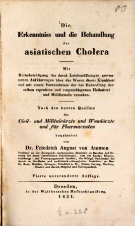 Die Erkenntniss und die Behandlung der asiatischen Cholera : Mit Berücksichtigung der durch Leichenöffnungen gewonnenen Auklärungen über das Wesen dieser Krankheit und mit einem Verzeichnisse der bei Behandlung derselben erprobten und vorgeschlagenen Heilmittel und Heilformeln versehen