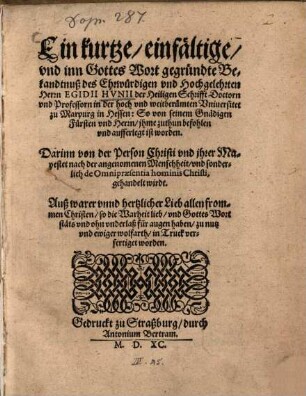 Eine kurtze einfältige und inn Gottes Wort gegründte Bedkandtnuß des ... Egidii Hunii ... so von seinem Gnädigen Fürsten jhme zu thun befohlen ... worden ... darin von der Person Christi ... gehandelt wird