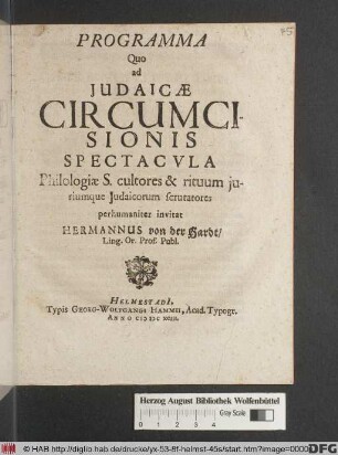 Programma Quo ad Judaicae Circumcisionis Spectacula Philologiae S. cultores & rituum iuriumque Iudaicorum scrutatores perhumaniter invitat Hermannus von der Hardt/ Ling. Or. Prof. Publ.