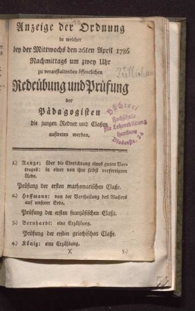 Anzeige der Ordnung in welcher bey der Mittwochs den 26ten April 1786 ... zu veranstaltenden öffentlichen Redeübung und Prüfung der Pädagogisten die jungen Redner und Claßen auftreten werden