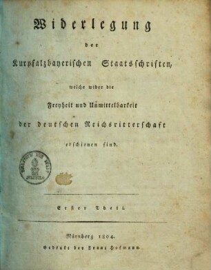 Widerlegung der kurpfalzbayerischen Staatsschriften, welche wider die Freyheit und Unmittelbarkeit der deutschen Reichsritterschaft erschienen sind, 1