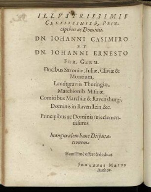 Illustrissimis Celsissimisq [...] Dn. Iohanni Casimiro Et Dn. Iohanni Ernesto Frr. Germ. Ducibus Saxoniæ, Juliæ, Cliviæ & Montium, Landtgraviis Thuringiæ [...]