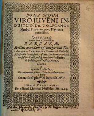 Bona Nova Viro-Iuveni Industrio, Dn. Wolfgango Hendel, Pharmacopoeo Plaviens. peritissimo, Virginiq[ue] ... Barbarae ... Andreae Leuthneri ... relictae filiae, Sponsae, allata ab agnatis & affinibus ...