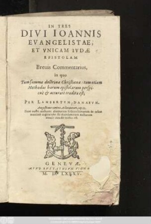 IN TRES || DIVI IOANNIS || EVANGELISTAE, || ET VNICAM IVDAE || EPISTOLAM || Breius Commentarius, || ...