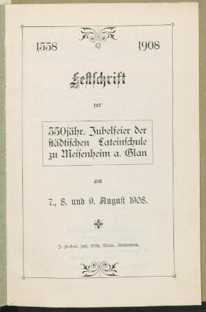 Festschrift zur 350jähr. Jubelfeier der Städtischen Lateinschule zu Meisenheim a. Glan : 1558 - 1908 ; am 7., 8. und 9. August 1908