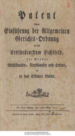 Patent wegen Einführung der Allgemeinen Gerichts-Ordnung in das Erbfürstenthum Eichsfeld, die Städte Mühlhausen, Nordhausen und Erfurt und in das Erfurter Gebiet