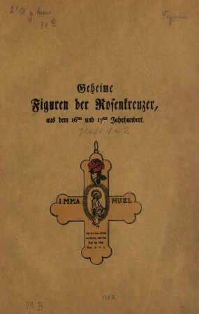 Geheime Figuren der Rosenkreuzer, aus dem 16ten und 17ten Jahrhundert : aus einem alten Mscpt. zum erstenmal ans Licht gestellt