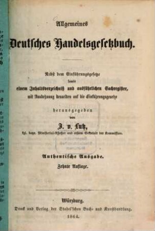 Allgemeines Deutsches Handelsgesetzbuch : Nebst den Einführungsgesetzen sowie einem Inhaltsverzeichniß u. ausführl. Sachregister, mit Ausdehnung desselben auf die Einführungsgesetze, herausgegeben von J. Lutz. (1. Heft: Das vollständ. Handelsgesetzbuch nebst Sachregister enthaltend.)